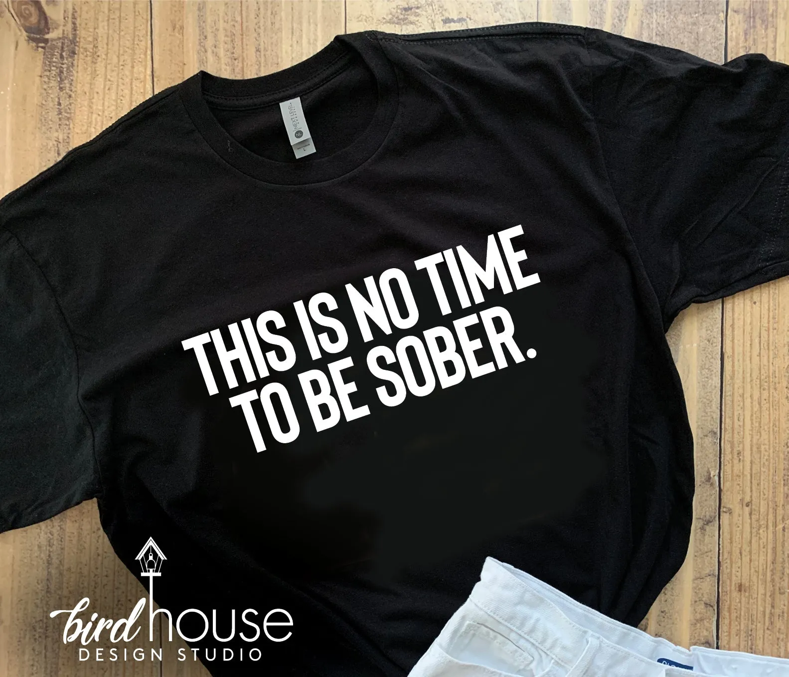 This is no time to be sober, Funny Shirt, Custom any Color or Shirt Style