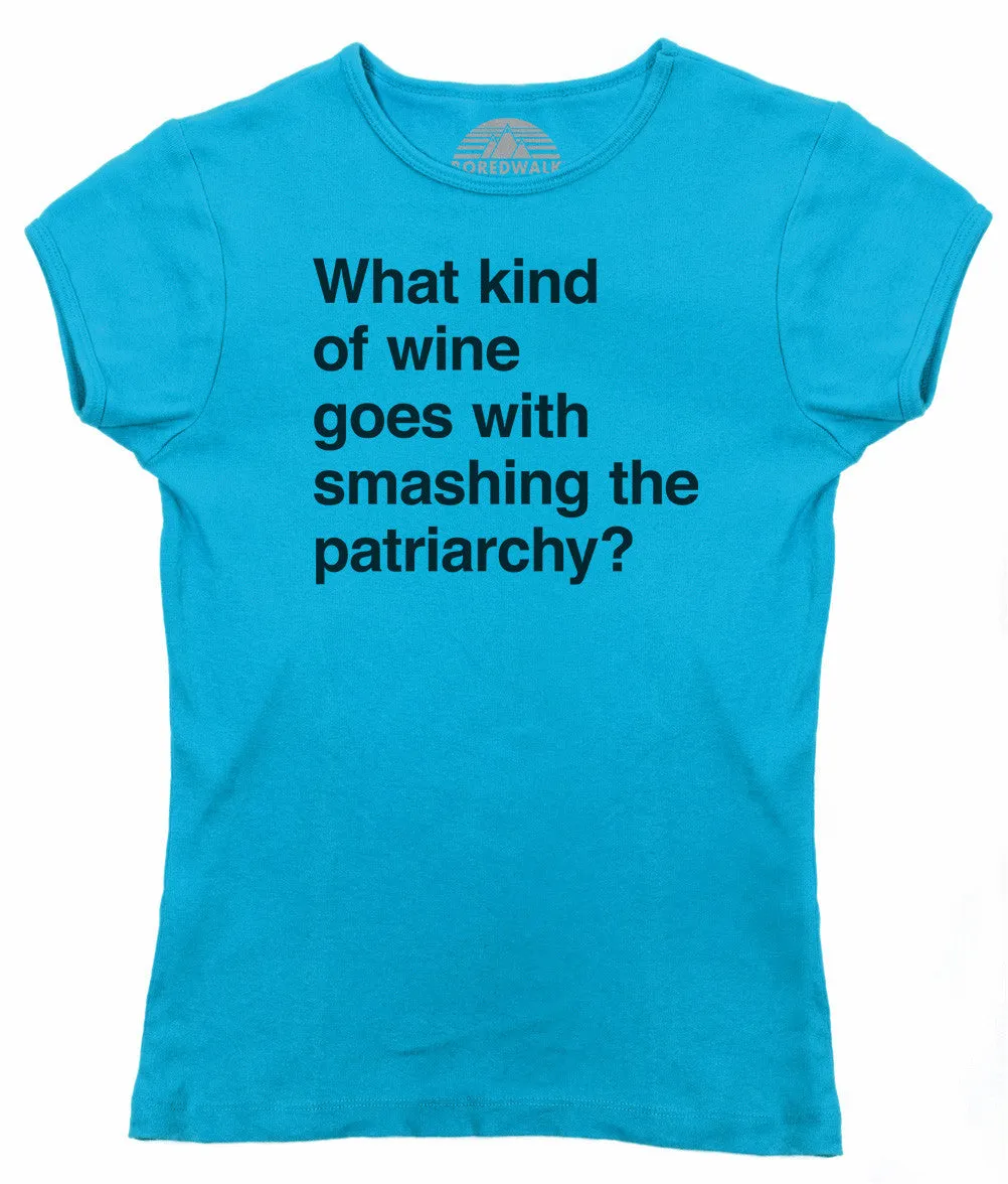 Women's What Kind of Wine Goes with Smashing the Patriarchy? T-Shirt - Funny Feminist Shirt
