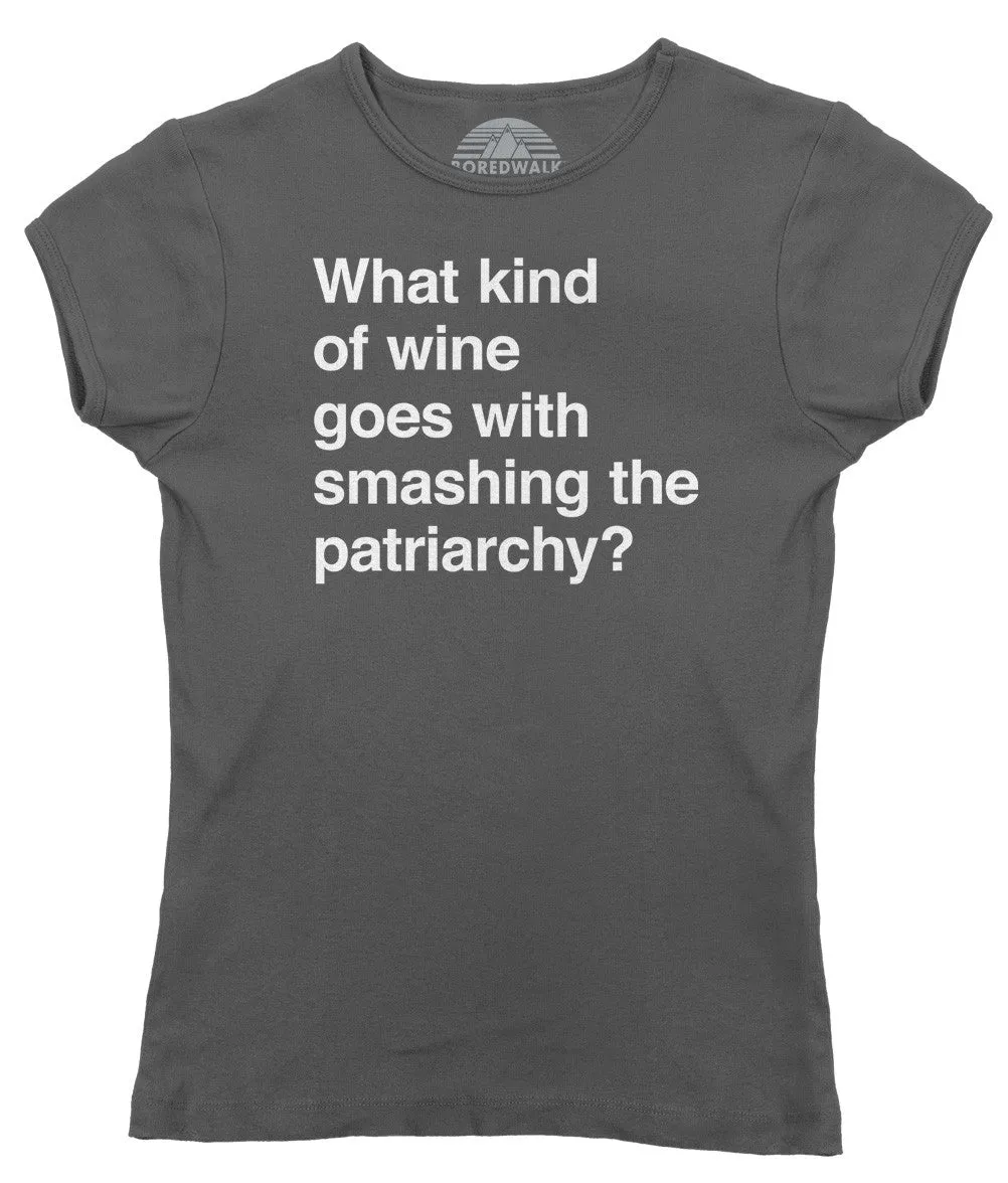 Women's What Kind of Wine Goes with Smashing the Patriarchy? T-Shirt - Funny Feminist Shirt