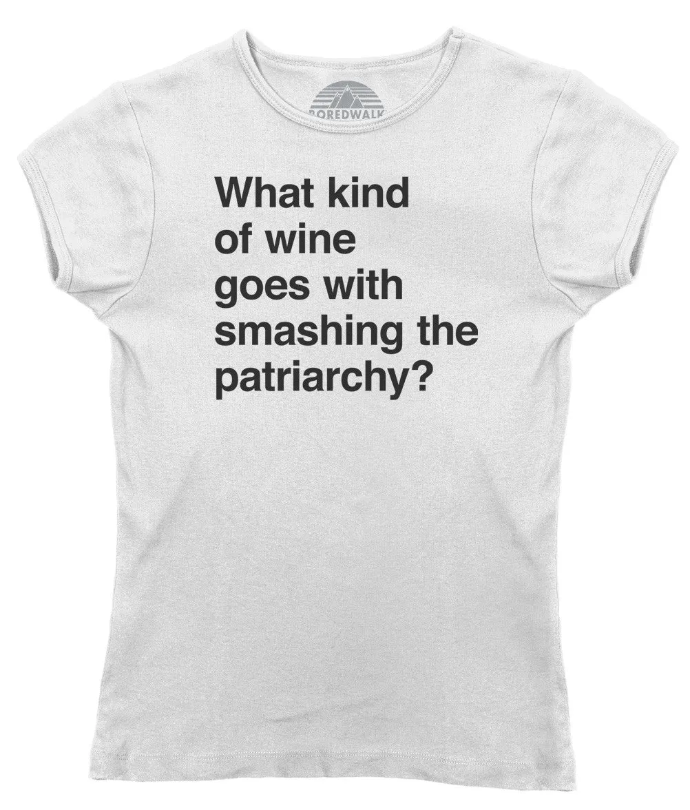 Women's What Kind of Wine Goes with Smashing the Patriarchy? T-Shirt - Funny Feminist Shirt
